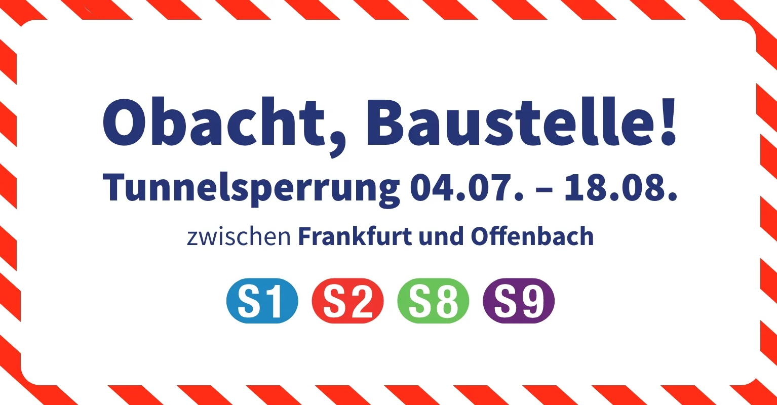 Banner mit Text "Obacht, Baustelle! Tunnelsperrung 04.07. - 18.08. zwischen Frankfurt und Offenbach - S1, S2, S8, S9